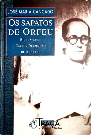 Os Sapatos de Orfeu - Biografia de Carlos Drummond de Andrade