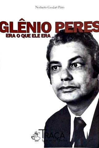 Glênio Peres Era o Que Ele Era