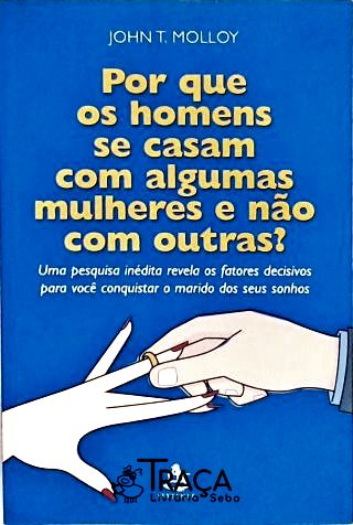 Por Que os Homens Se Casam com Algumas Mulheres e Não com Outras?