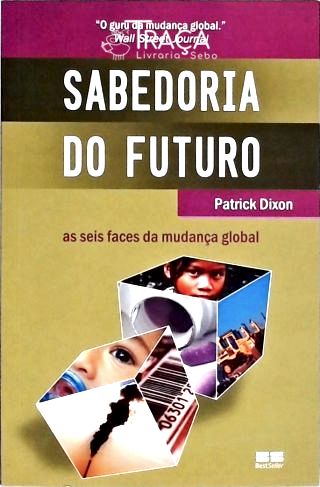 Sabedoria do Futuro - as Seis Faces da Mudança Global