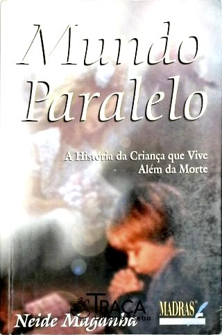 Mundo Paralelo - a História da Criança Que Vive Além da Morte