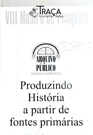 Produzindo História a Partir de Fontes Primárias - Viii Mostra de Pesquisa