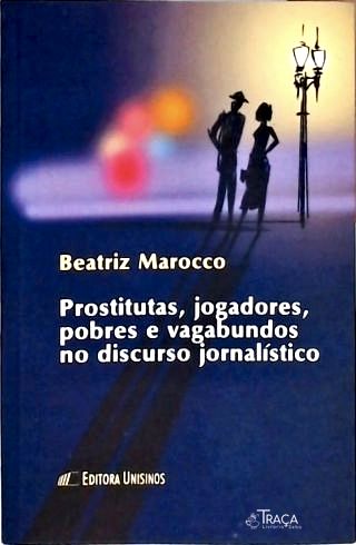 Prostitutas, Jogadores, Pobres e Vagabundos No Discurso Jornalístico