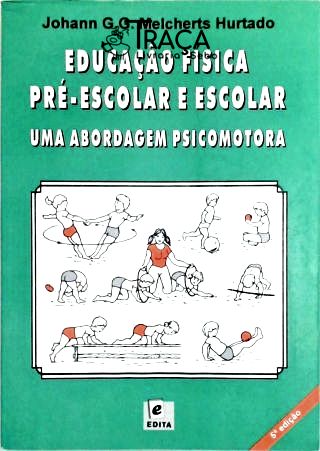 Educação Física Pré-escolar e Escolar - Uma Abordagem Psicomotora