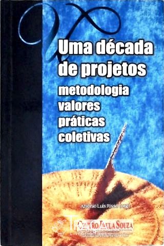 Uma Década de Projetos - Metodologia, Valores e Prática Coletivas