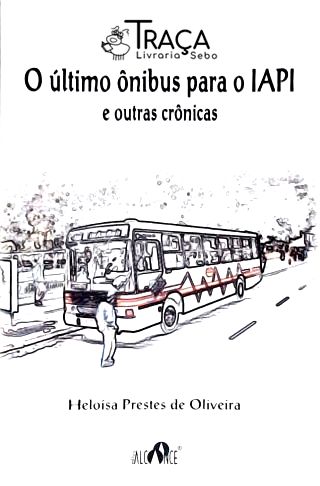 O Último Ônibus para o Iapi e Outras Crônicas