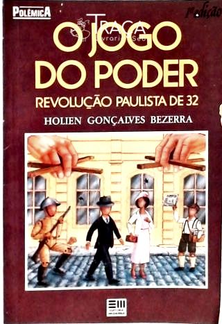 O Jogo do Poder - Revolução Paulista de 32