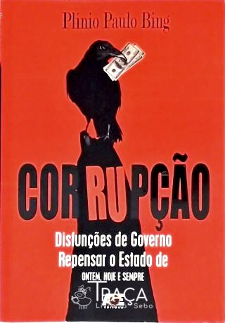 Corrupção - Disfunções De Governo - Repensar O Estado De Ontem Hoje E Sempre