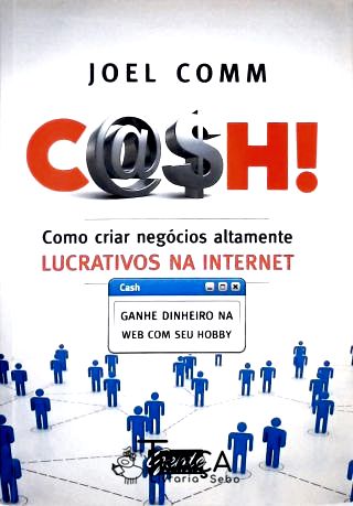 Cash! Como Criar Negócios Altamente Lucrativos Na Internet