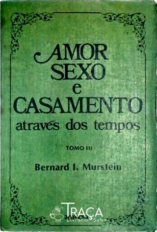 Amor, Sexo e Casamento Através dos Tempos - Tomo Iii