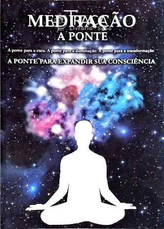 Meditação - a Ponte para Expandir Sua Consciência