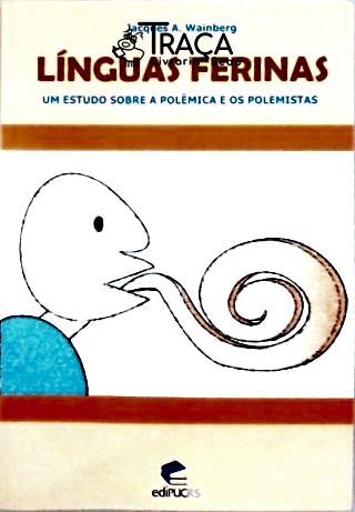 Línguas Ferinas - Um Estudo Sobre a Polêmica e os Polemistas