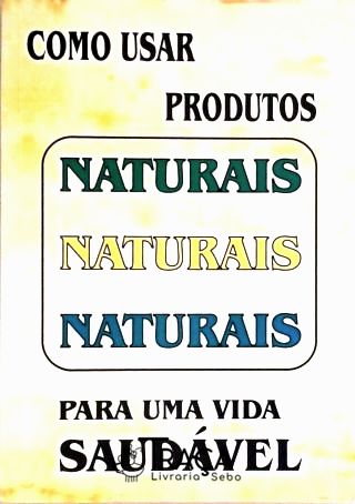 Como Usar Produtos Naturais para Uma Vida Saudável