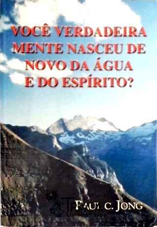 Você Verdadeiramente Nasceu de Novo da Água e do Espírito?