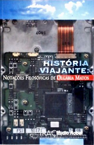 História Viajante - Notações Filosóficas de Olgária Matos