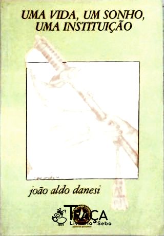 Uma Vida, Um Sonho, Uma Instituição - Autografado