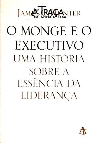 O Monge e o Executivo - Uma História Sobre a Essência da Liderança
