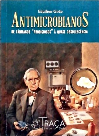 Antimicrobianos de Fármacos Prodigiosos À Quase Obsolescência