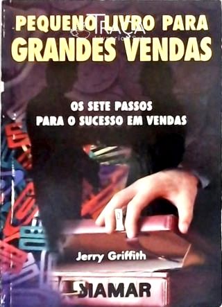 Pequeno Livro para Grandes Vendas - os Sete Passos para o Sucesso em Vendas