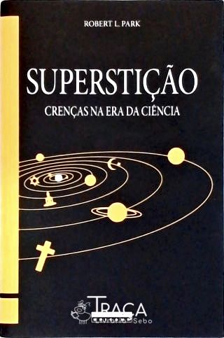 Superstição - Crenças Na Era da Ciência