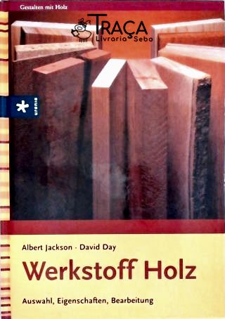 Werkstoff Holz - Auswahl, Eigenschaften, Bearbeitung
