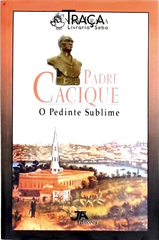 Padre Cacique O Pedinte Sublime