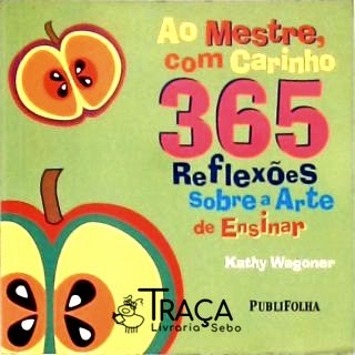 Ao Mestre, com Carinho - 365 Reflexões Sobre a Arte de Ensinar