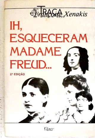 Ih, Esqueceram Madame Freud...