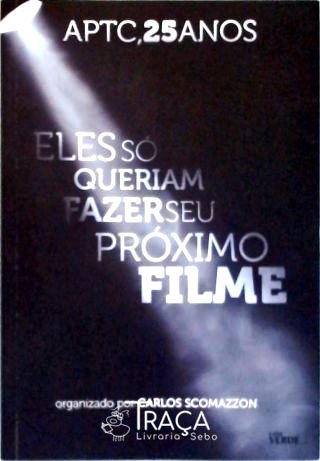 Aptc, 25 Anos: Ele Só Queriam Fazer Seu Próximo Filme
