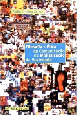Filosofia e Ética da Comunicacao Na Midiatização da Sociedade