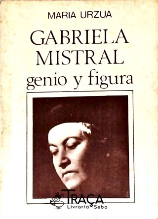 Gabriela Mistral - Genio Y Figura