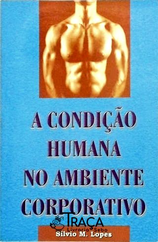 A Condição Humana No Ambiente Corporativo