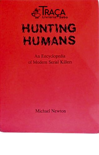 Hunting Humans - An Encyclopedia of Modern Serial Killers