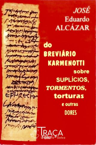 Do Breviário Karmenotti Sobre Suplícios Tormentos Torturas E Outras Dores