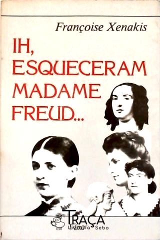 Ih, Esqueceram Madame Freud...