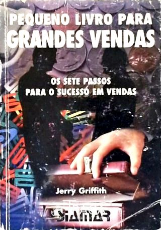 Pequeno Livro para Grandes Vendas - os Sete Passos para o Sucesso em Vendas