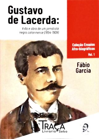Gustavo Lacerda: Vida e Obra de um Jornalista Negro Catarinense (1854-1909) (Autografado)