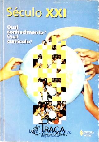 Século Xxi: Qual Conhecimento? Qual Currículo?