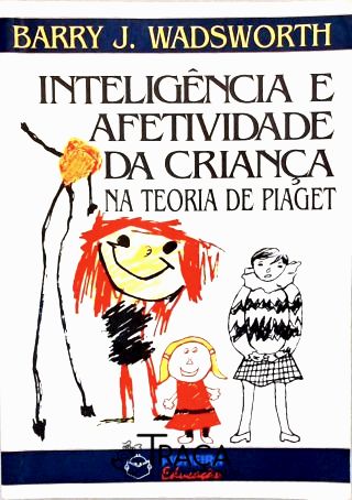 Inteligência e Afetividade da Criança: Na teoria de Piaget