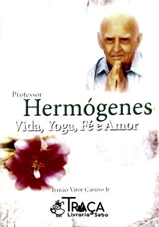 Professor Hermógenes: Vida, Yoga, Fé e Amor