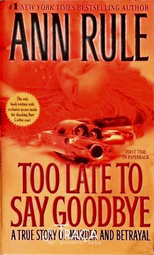 Too Late To Say Goodbye - a True Story Of Murder And Betrayal