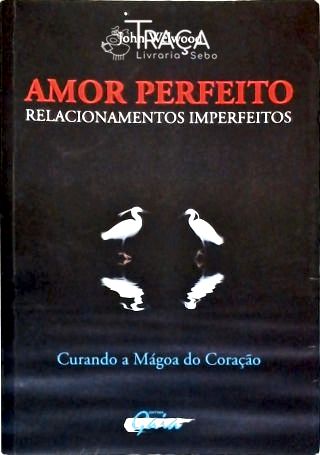 Amor Perfeito, Relacionamentos Imperfeitos