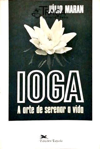 Ioga - a Arte de Serenar a Vida