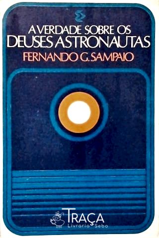 A Verdade Sobre os Deuses Astronautas