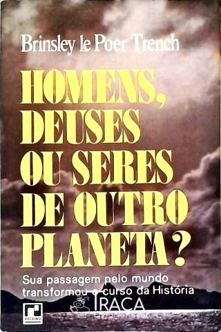 Homens, Deuses Ou Seres de Outro Planeta?