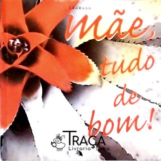 Mãe, Tudo de Bom!