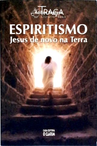 Espiritismo: Jesus de Novo Na Terra
