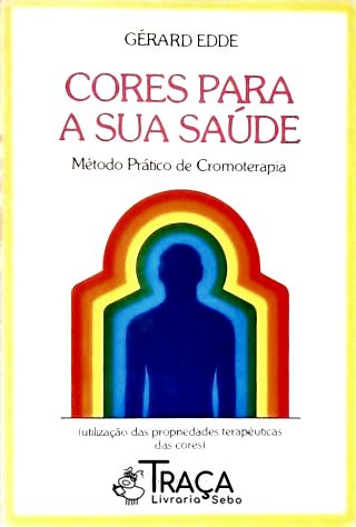 Cores para a Sua Saúde - Método Prático de Cromoterapia