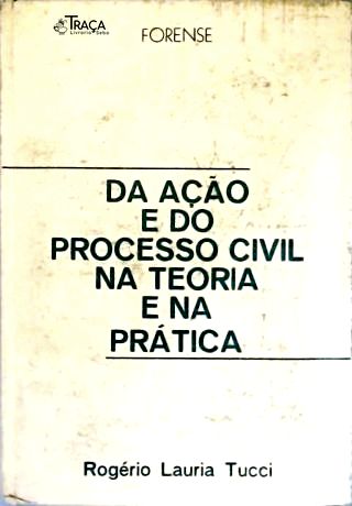 Da Ação e do Processo Civil na Teoria e na Prática