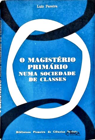 O Magistério Primário Numa Sociedade de Classes